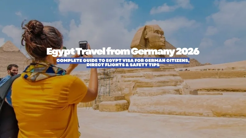 Egypt Travel from Germany 2026: Official Guide to Visas, Safety, and Flights